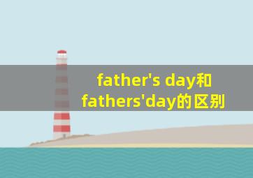 father's day和fathers'day的区别